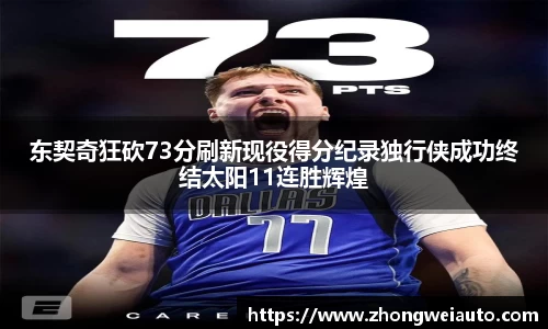 东契奇狂砍73分刷新现役得分纪录独行侠成功终结太阳11连胜辉煌